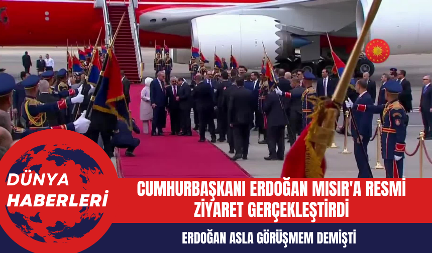 Asla Görüşmem Demişti: Cumhurbaşkanı Erdoğan Mısır'a Resmi Ziyaret Gerçekleştirdi