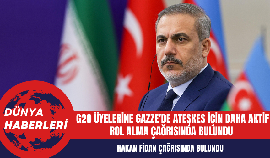 Hakan Fidan G20 Üyelerine Gazze'de Ateşkes İçin Daha Aktif Rol Alma Çağrısında Bulundu