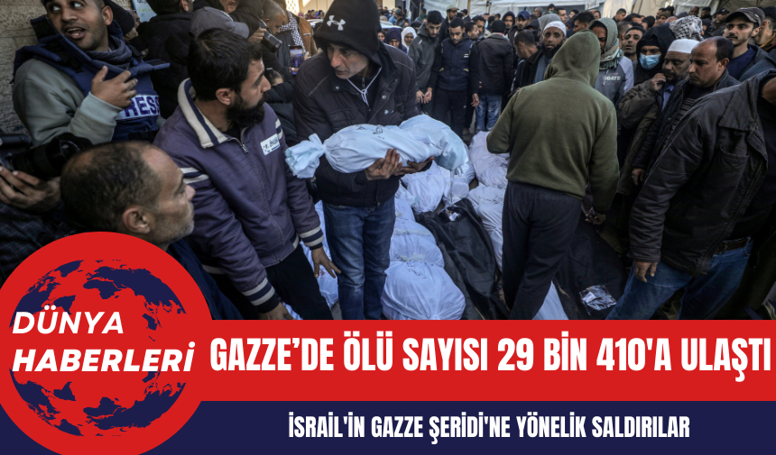 İsrail'in Gazze Şeridi'ne Yönelik Saldırılar: Ölü Sayısı 29 Bin 410'a Ulaştı