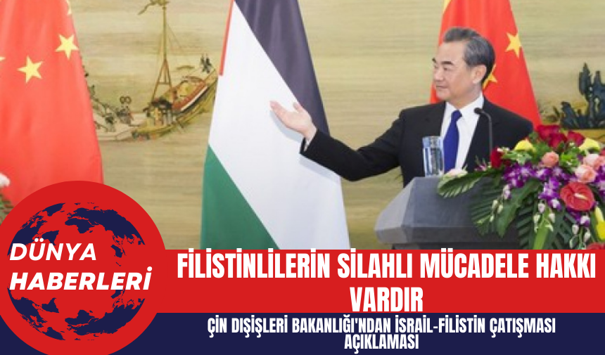 Çin Dışişleri Bakanlığı: Filistinlilerin Silahlı Mücadele Hakkı Vardır