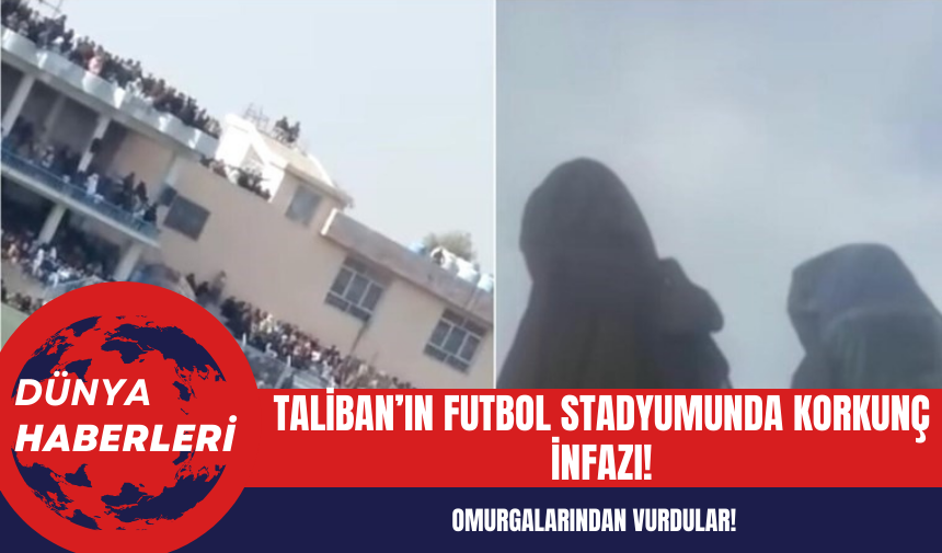 Taliban’ın Futbol Stadyumu'nda Korkunç İnfazı!