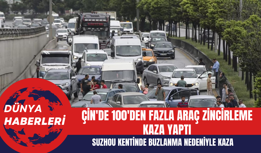 Çin'in Suzhou Kentinde Buzlanma Nedeniyle 100'den Fazla Araç Zincirleme Kaza Yaptı