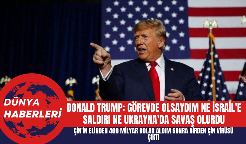 Donald Trump: Görevde olsaydım ne İsrail'e saldırı ne Ukrayna'da savaş olurdu