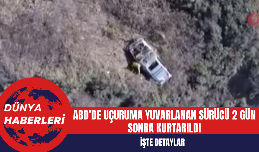 ABD’de Uçuruma Yuvarlanan Sürücü 2 Gün Sonra Kurtarıldı: İşte Detaylar