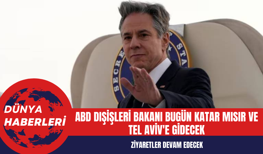 ABD Dışişleri Bakanı Bugün Katar Mısır ve Tel Aviv'e gidecek