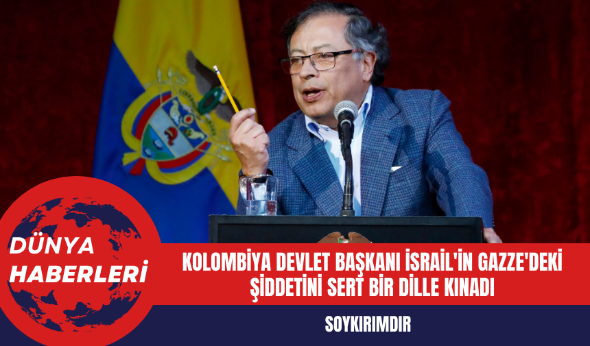 Kolombiya Devlet Başkanı İsrail'in Gazze'deki Şiddetini Sert Bir Dille Kınadı: Soykırımdır