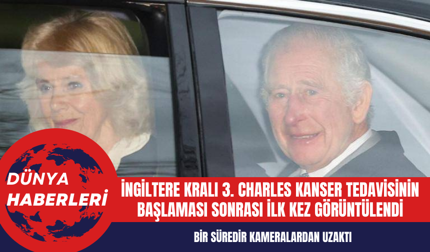 İngiltere Kralı 3. Charles kanser tedavisi sonrası ilk kez görüntülendi