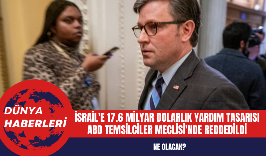 İsrail'e 17.6 Milyar Dolarlık Yardım Tasarısı Temsilciler Meclisi'nde Reddedildi: Ne Olacak?