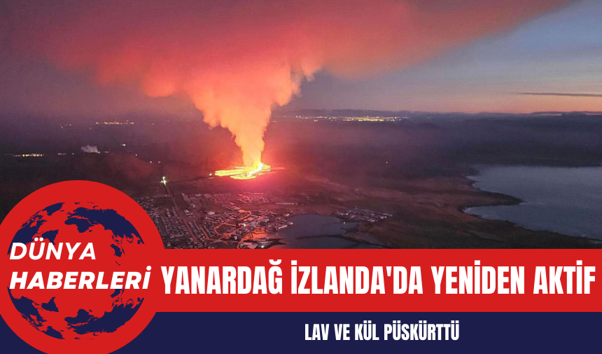 Yanardağ İzlanda'da Yeniden Aktif: Lav ve Kül Püskürttü