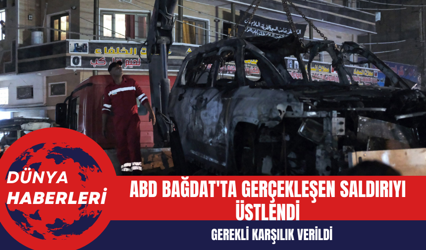 ABD Bağdat'ta Gerçekleşen Saldırıyı Üstlendi: Gerekli Karşılık Verildi