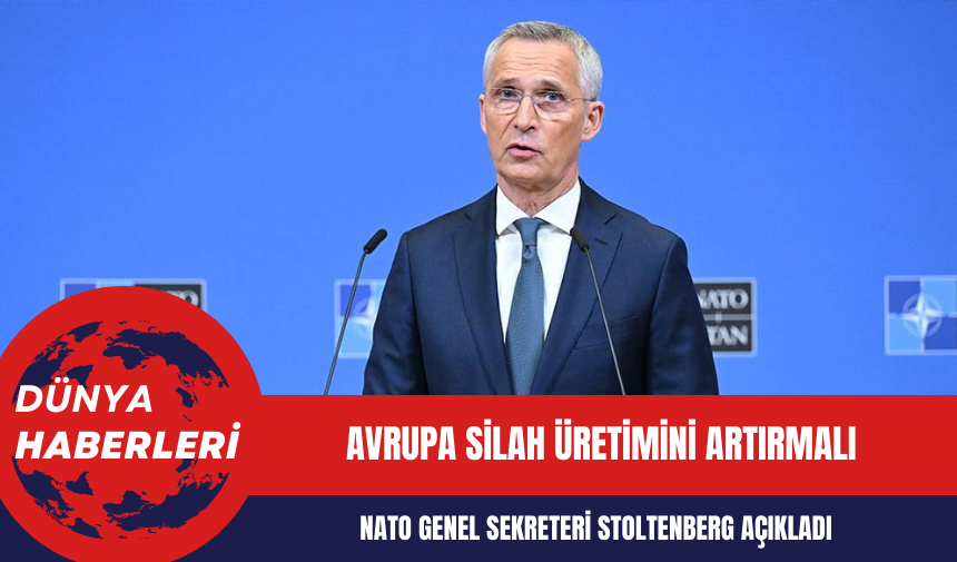 NATO Genel Sekreteri Stoltenberg: Avrupa Silah Üretimini Artırmalı