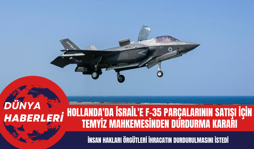 Hollanda'da İsrail'e F-35 Parçalarının Satışı İçin Temyiz Mahkemesinden Durdurma Kararı