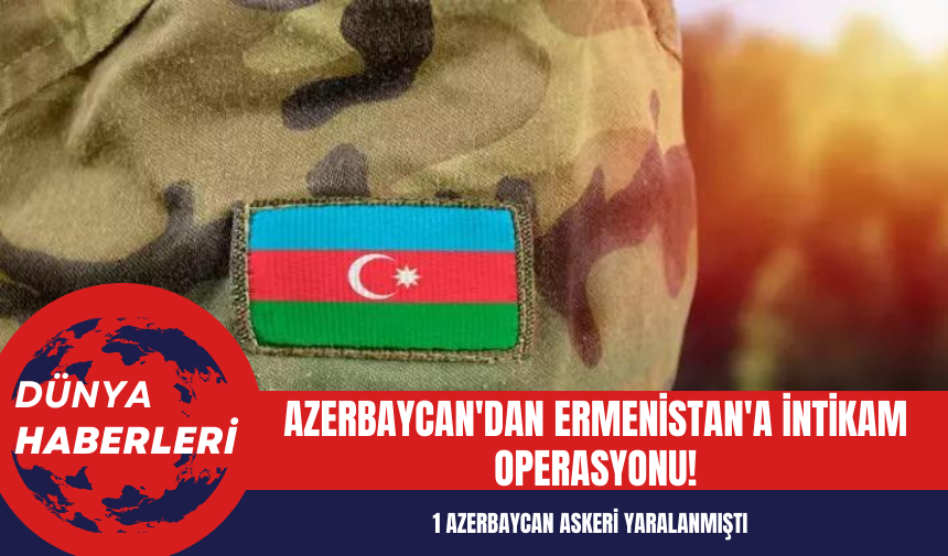 Azerbaycan'dan Ermenistan'a İntikam Operasyonu!