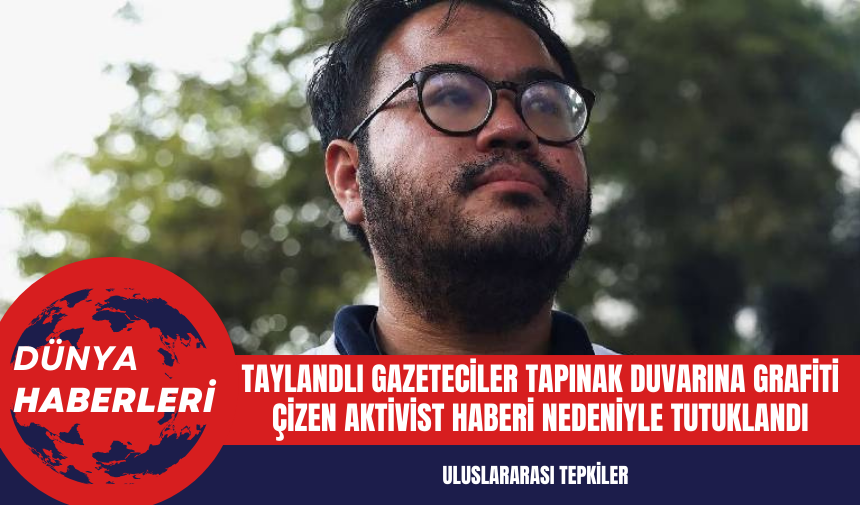 Taylandlı Gazeteciler Tapınak Duvarına Grafiti Çizen Aktivist Haberi Nedeniyle Tutuklandı