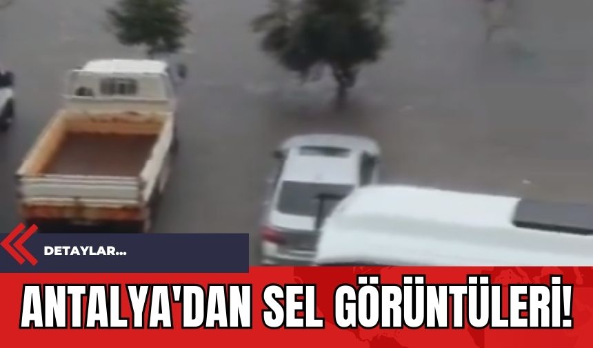 Antalya'dan Sel Görüntüleri!