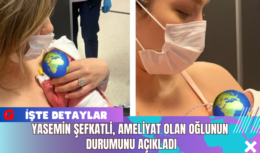 Yasemin Şefkatli, Ameliyat Olan Oğlunun Durumunu Açıkladı