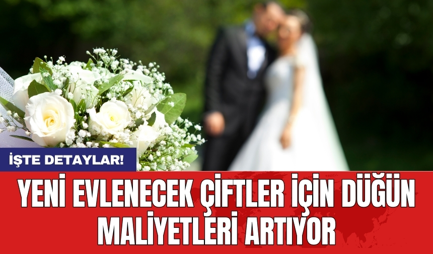 Yeni evlenecek çiftler için düğün maliyetleri artıyor