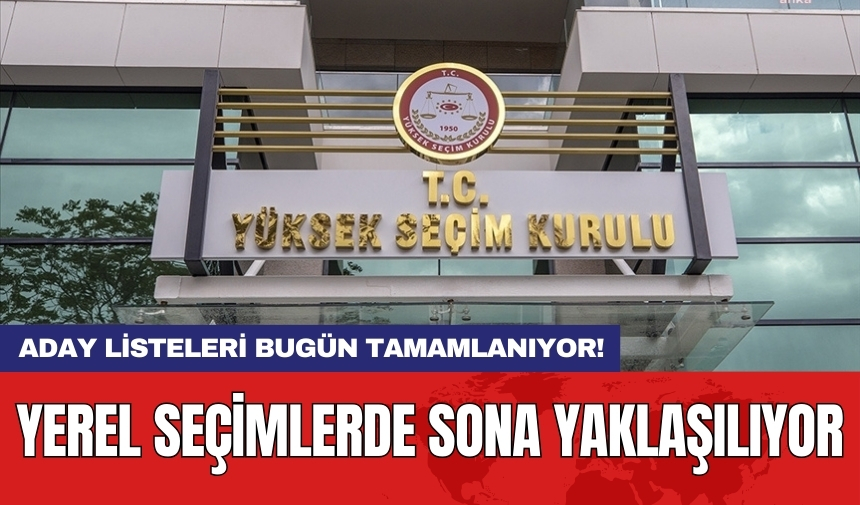 Yerel seçimlerde sona yaklaşılıyor: Aday listeleri bugün tamamlanıyor!