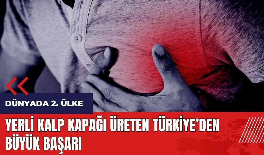 Yerli kalp kapağı üreten Türkiye'den tıbbi başarı!