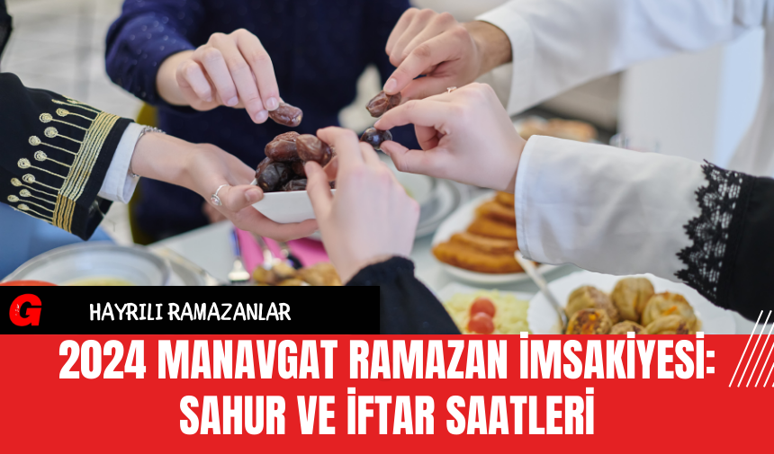 2024 Manavgat Ramazan İmsakiyesi: Sahur ve İftar Saatleri