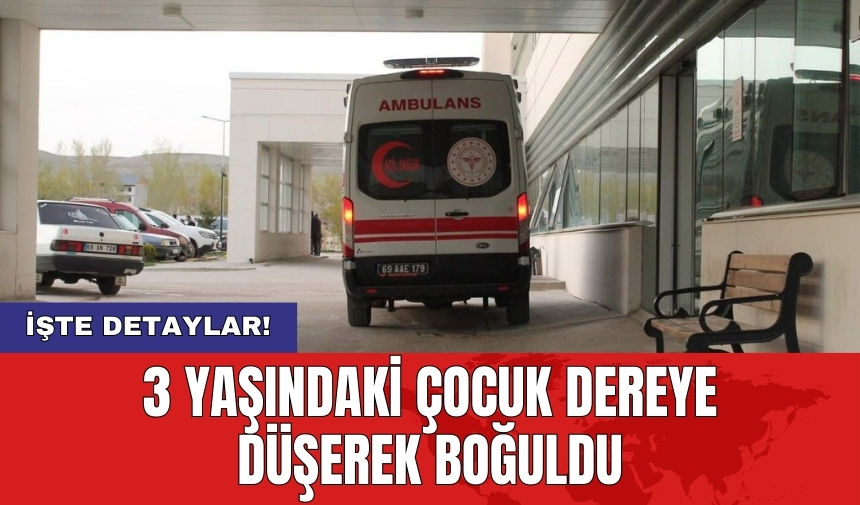 3 yaşındaki çocuk dereye düşerek boğuldu