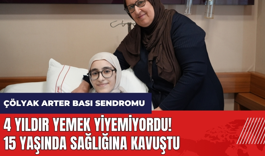 4 yıldır yemek yiyemiyordu! 15 yaşında sağlığına kavuştu