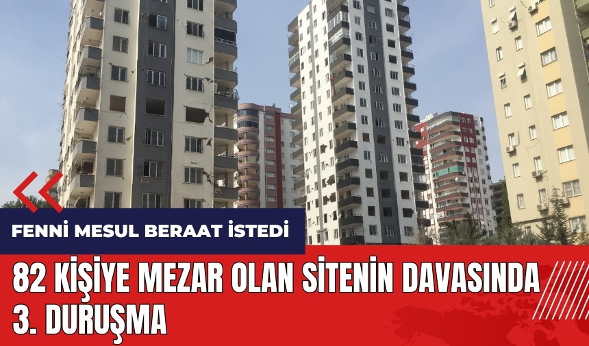 82 kişiye mezar olan sitenin davasında 3. duruşma! Fenni mesul beraat istedi