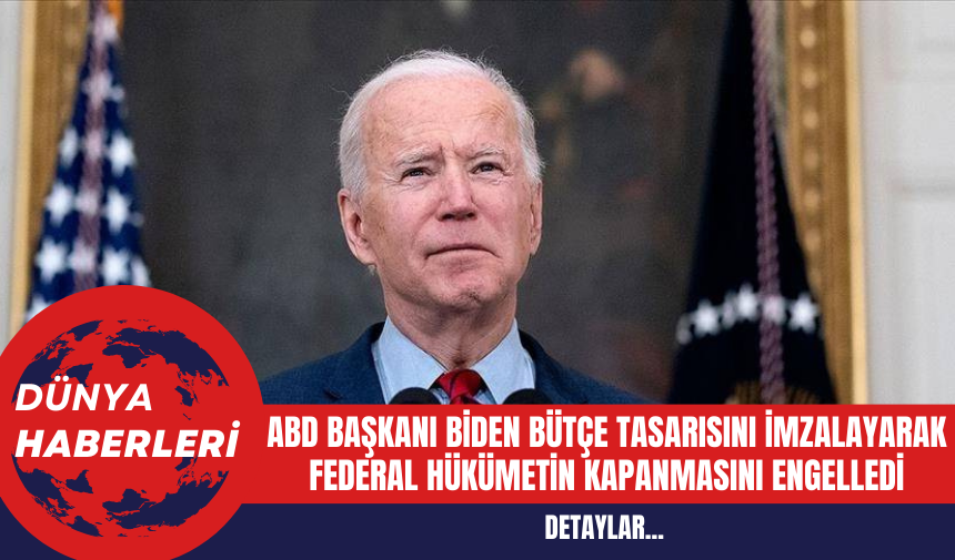 ABD Başkanı Biden Bütçe Tasarısını İmzalayarak Federal Hükümetin Kapanmasını Engelledi