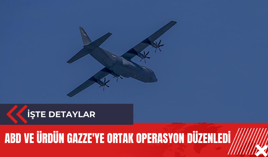 ABD ve Ürdün Gazze'ye ortak operasyon düzenledi