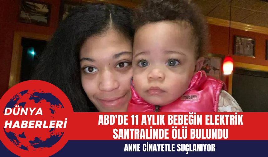 ABD'de 11 Aylık Bebeğin Elektrik Santralinde Ölü Bulundu: Anne Cinayetle Suçlanıyor