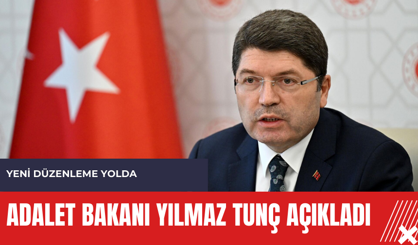 Adalet Bakanı Yılmaz Tunç açıkladı: Yeni düzenleme yolda