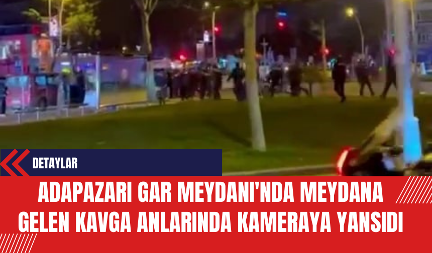 Adapazarı Gar Meydanı'nda Meydana Gelen Kavga Anlarında Kameraya Yansıdı