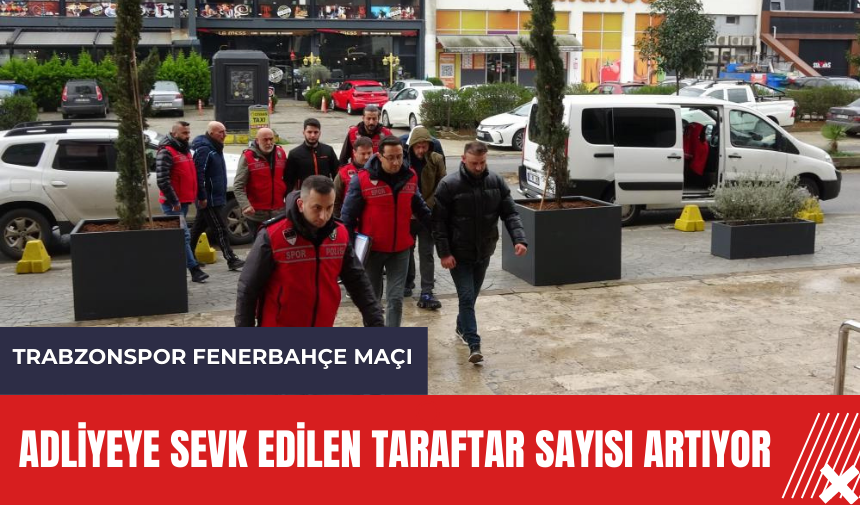 Adliyeye sevk edilen taraftar sayısı artıyor