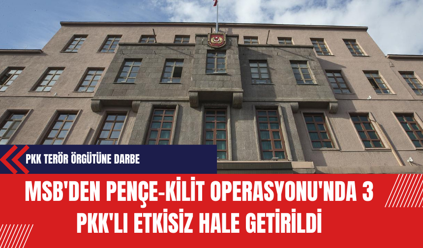 MSB'den Pençe-Kilit Operasyonu'nda 3 P*K'lı Etkisiz Hale Getirildi