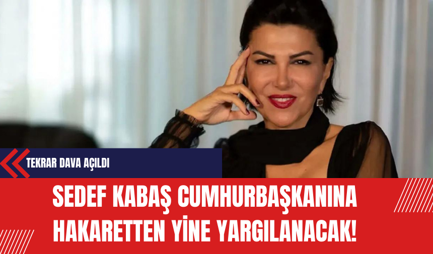 Sedef Kabaş Cumhurbaşkanı'na Hakaretten Yine Yargılanacak!