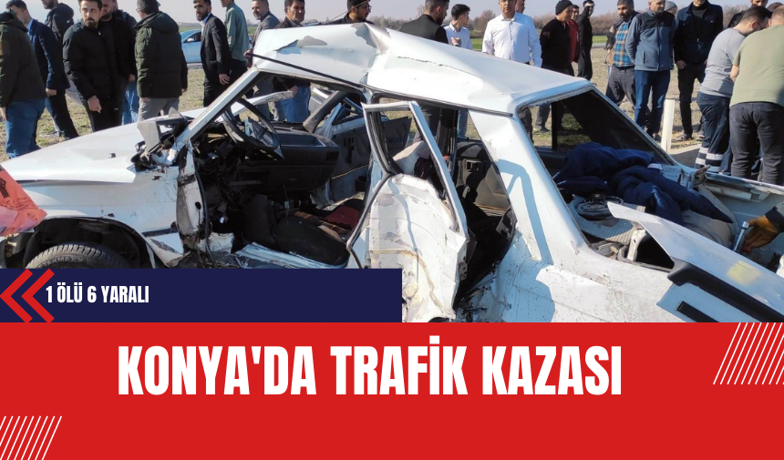 Konya'da Trafik Kazası: 1 Ölü 6 Yaralı