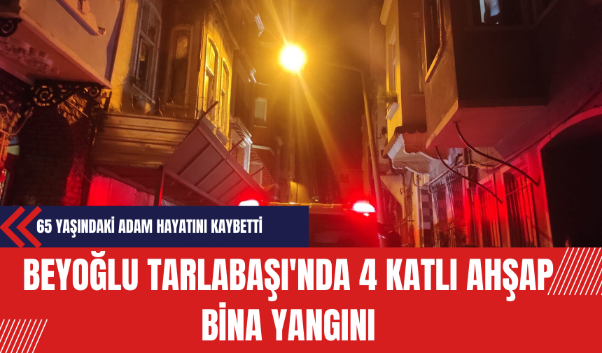 Beyoğlu Tarlabaşı'nda 4 Katlı Ahşap Bina Yangını: 65 Yaşındaki Adem Bayrak Hayatını Kaybetti