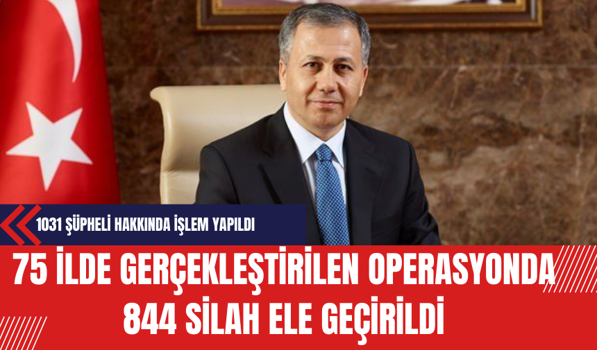 75 İlde Gerçekleştirilen Operasyonda 844 Silah Ele Geçirildi 1031 Şüpheli Hakkında İşlem Yapıldı