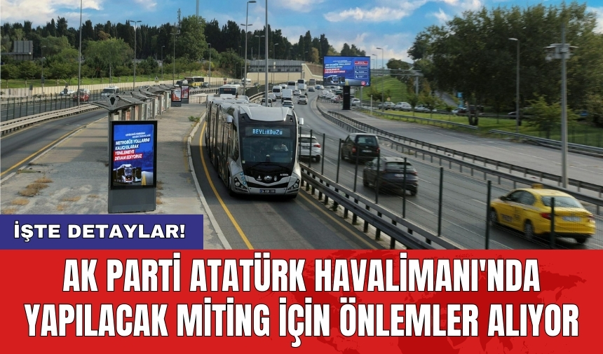 AK Parti Atatürk Havalimanı'nda yapılacak miting için önlemler alıyor