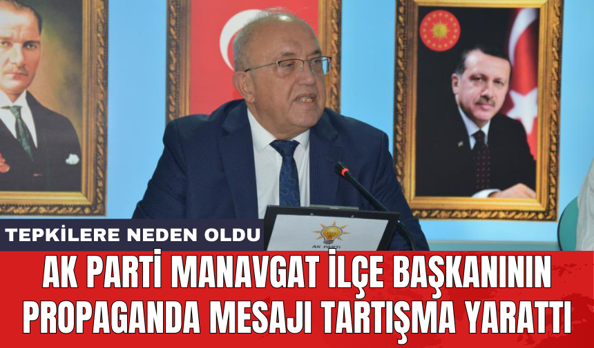 AK Parti Manavgat İlçe Başkanının propaganda mesajı tartışma yarattı