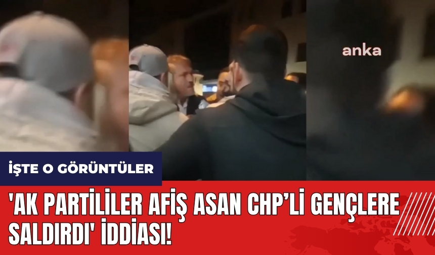 'AK Partililer afiş asan CHP'li gençlere saldırdı' iddiası!