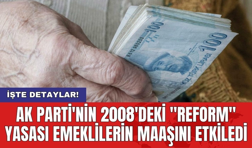 AK Parti'nin 2008'deki "Reform" yasası emeklilerin maaşını etkiledi