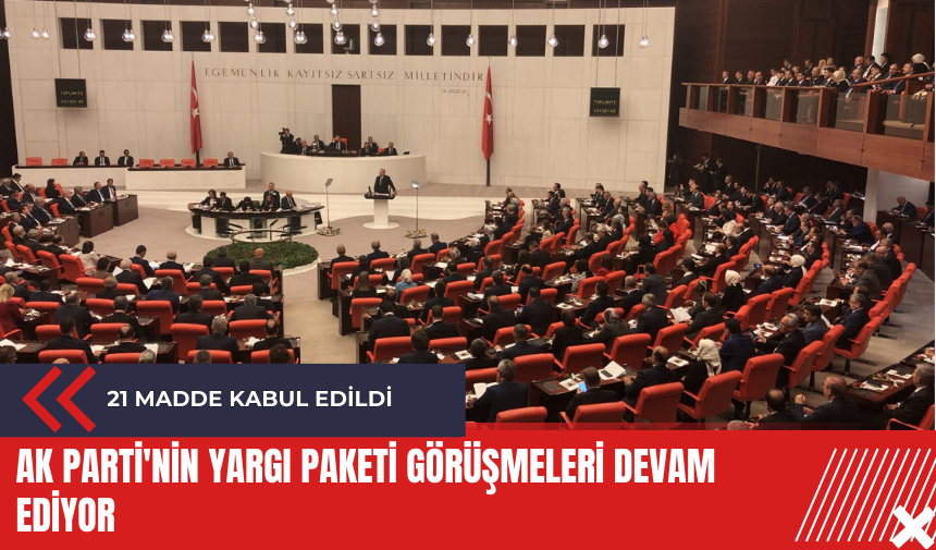 AK Parti'nin Yargı Paketi görüşmeleri devam ediyor: 21 madde kabul edildi