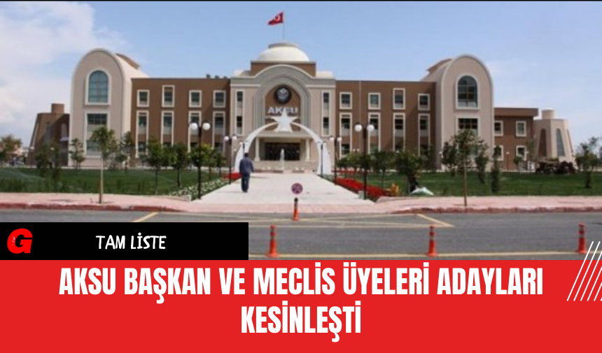 Aksu Başkan ve Meclis Üyeleri Adayları Kesinleşti