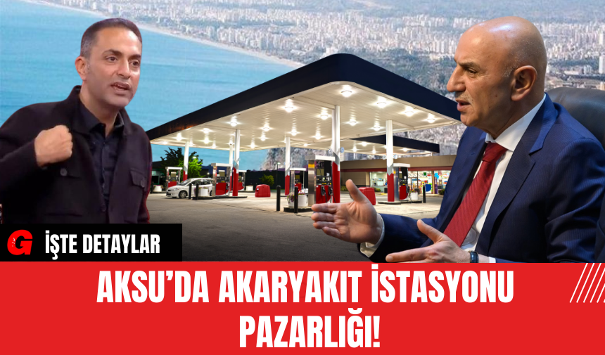 Aksu’da akaryakıt istasyonu pazarlığı!