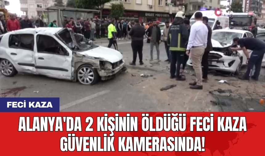 Alanya'da 2 kişinin öldüğü feci kaza güvenlik kamerasında!