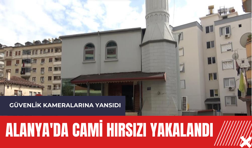 Alanya'da cami hırsızı yakalandı