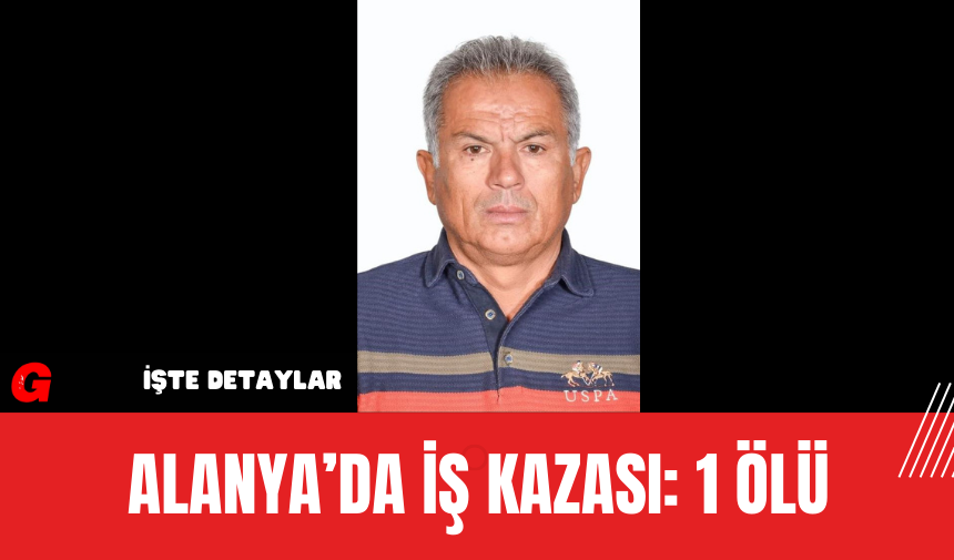 Alanya’da İş Kazası: 1 Ölü