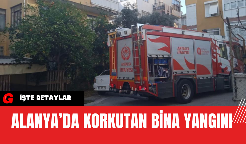 Alanya’da Korkutan Bina Yangını