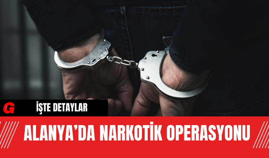 Alanya’da Narkotik Operasyonu